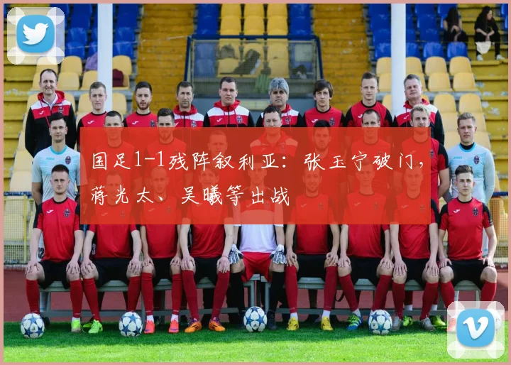 国足1-1残阵叙利亚：张玉宁破门，蒋光太、吴曦等出战