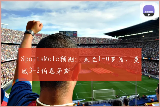 SportsMole预测：米兰1-0罗马，曼城3-2伯恩茅斯