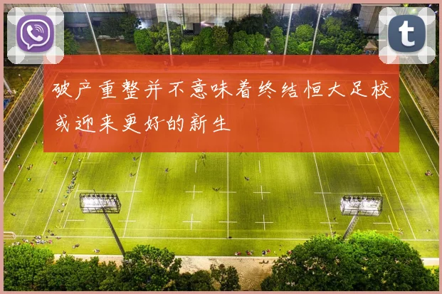 破产重整并不意味着终结恒大足校或迎来更好的新生