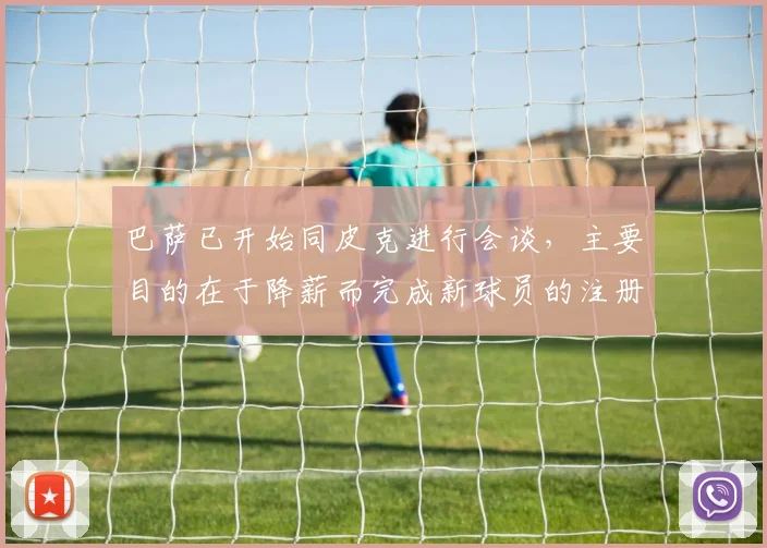 巴萨已开始同皮克进行会谈，主要目的在于降薪而完成新球员的注册