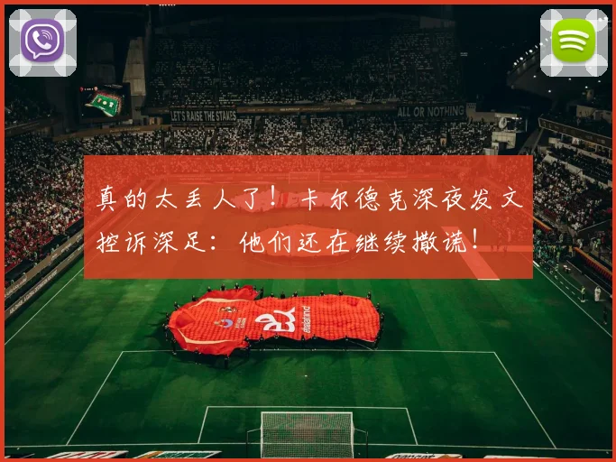 真的太丢人了！卡尔德克深夜发文控诉深足：他们还在继续撒谎！