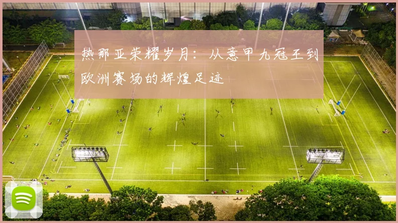 热那亚荣耀岁月：从意甲九冠王到欧洲赛场的辉煌足迹