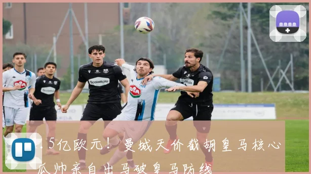 1.5亿欧元！曼城天价截胡皇马核心 瓜帅亲自出马破皇马防线