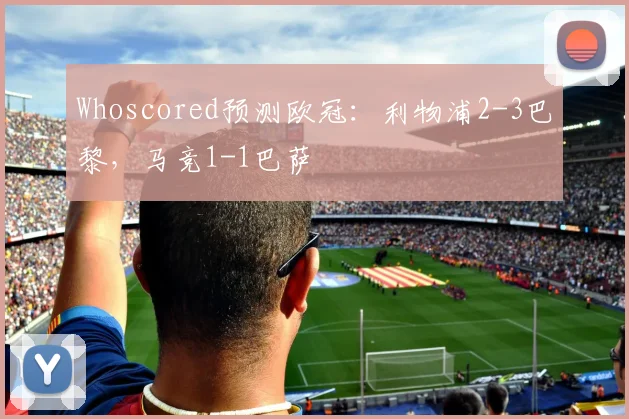 Whoscored预测欧冠：利物浦2-3巴黎，马竞1-1巴萨