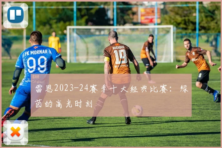 雷恩2023-24赛季十大经典比赛：绿茵的高光时刻