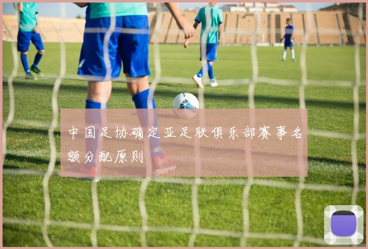 中国足协确定亚足联俱乐部赛事名额分配原则